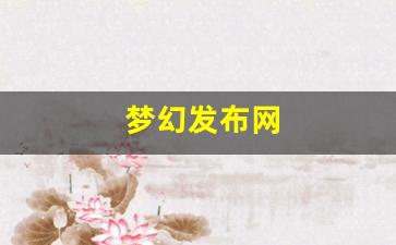 梦幻西游发布网站：梦幻发布网(梦幻西游发