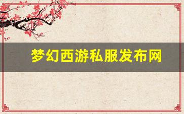 <strong>刚开sf：梦幻西游私服发布网(梦幻西游私</strong>