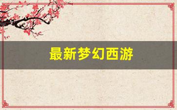 <strong>梦幻西游新开区：最新梦幻西游(最新梦幻西</strong>